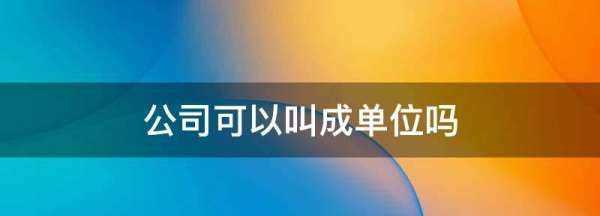 公司可以叫成單位,單位是指公司嗎圖3