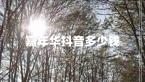 嘉年華抖音多少錢(qián) 嘉年華抖音多少錢(qián)