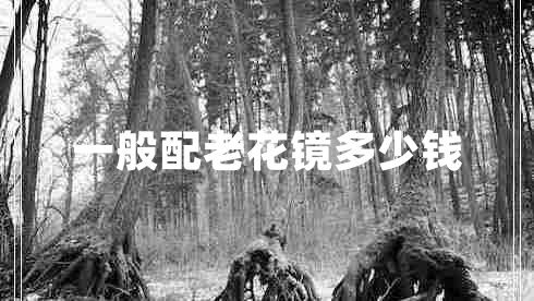 一般配老花鏡多少錢(qián) 一般配老花鏡多少錢(qián)