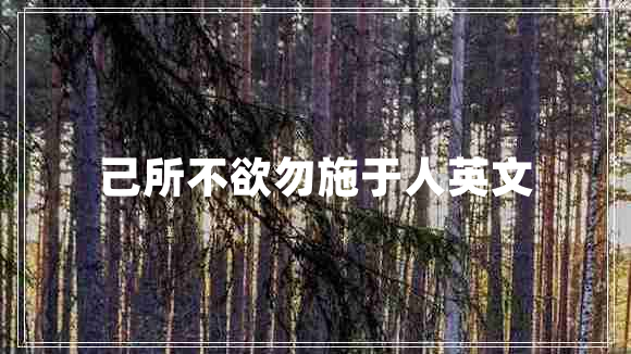 己所不欲勿施于人英文 己所不欲勿施于人英文