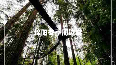 綿陽(yáng)冬季周邊游 綿陽(yáng)冬季周邊游