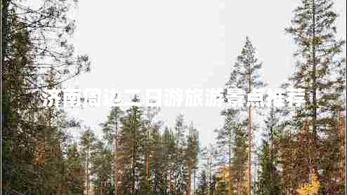 濟(jì)南周邊二日游旅游景點(diǎn)推薦