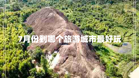 7月份到哪個(gè)旅游城市最好玩 7月份到哪個(gè)旅游城市最好玩