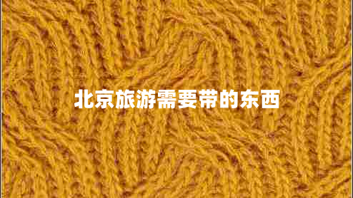 北京旅游需要帶的東西