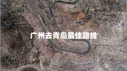 廣州去青島最佳路線 廣州去青島最佳路線
