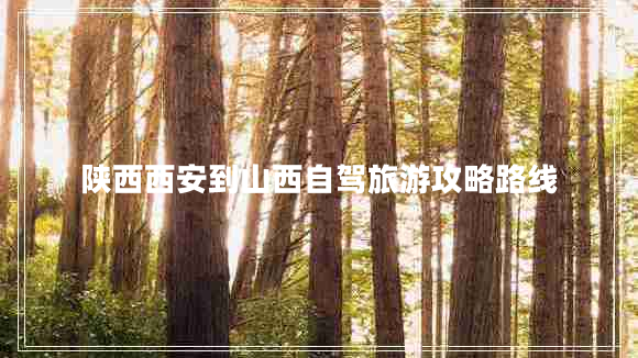 陜西西安到山西自駕旅游攻略路線