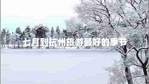 七月到杭州旅游最好的季節(jié) 七月到杭州旅游最好的季節(jié)