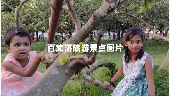 百丈濟(jì)旅游景點(diǎn)圖片 百丈濟(jì)旅游景點(diǎn)圖片