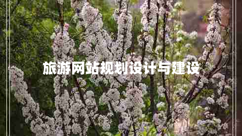 旅游網(wǎng)站規(guī)劃設(shè)計(jì)與建設(shè)