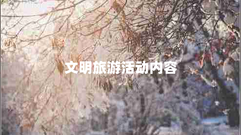 文明旅游活動(dòng)內(nèi)容 文明旅游活動(dòng)內(nèi)容