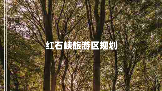 紅石峽旅游區(qū)規(guī)劃 紅石峽旅游區(qū)規(guī)劃