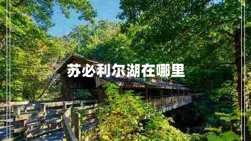 蘇必利爾湖在哪里 蘇必利爾湖在哪里