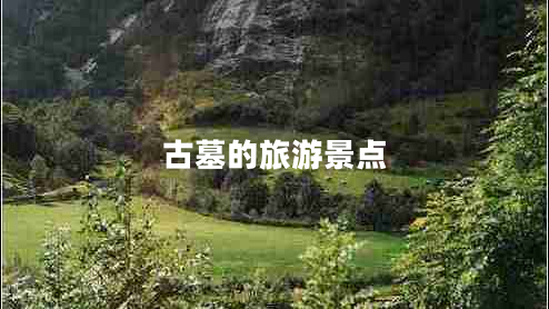 古墓的旅游景點(diǎn) 古墓的旅游景點(diǎn)