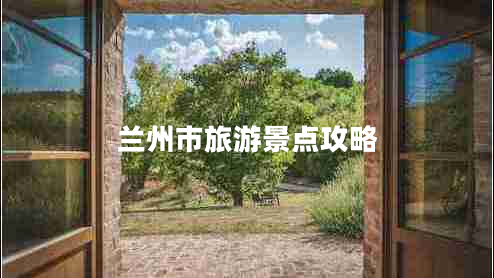 蘭州市旅游景點(diǎn)攻略 蘭州市旅游景點(diǎn)攻略