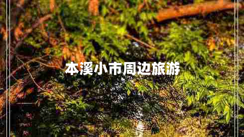 本溪小市周邊旅游 本溪小市周邊旅游