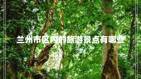 蘭州市區(qū)內(nèi)的旅游景點有哪些