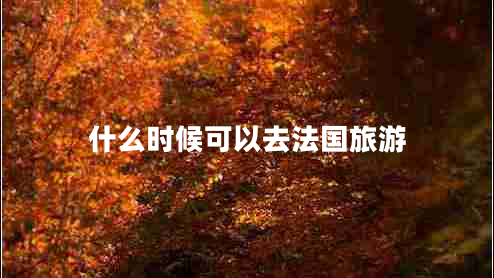 什么時(shí)候可以去法國旅游