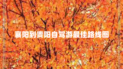 襄陽到貴陽自駕游最佳路線圖 襄陽到貴陽自駕游最佳路線圖