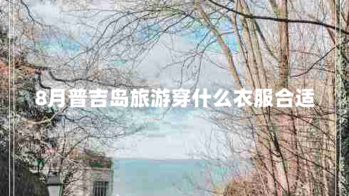 8月普吉島旅游穿什么衣服合適