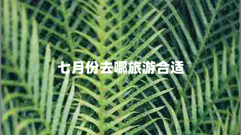 七月份去哪旅游合適