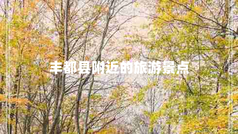 豐都縣附近的旅游景點(diǎn) 豐都縣附近的旅游景點(diǎn)