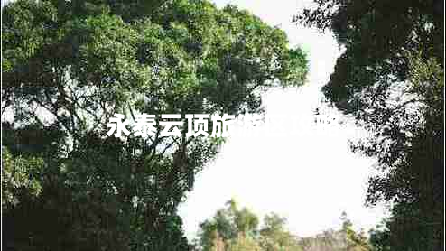 永泰云頂旅游區(qū)攻略 永泰云頂旅游區(qū)攻略