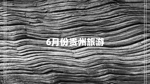 6月份貴州旅游 6月份貴州旅游