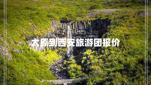 太原到西安旅游團報價 太原到西安旅游團報價