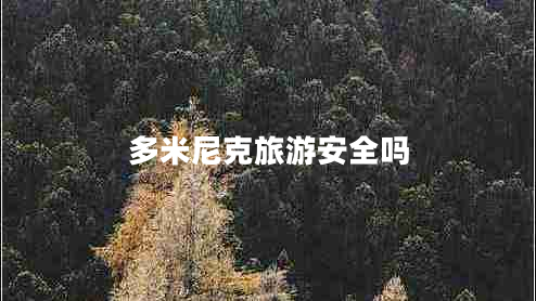 多米尼克旅游安全嗎 多米尼克旅游安全嗎