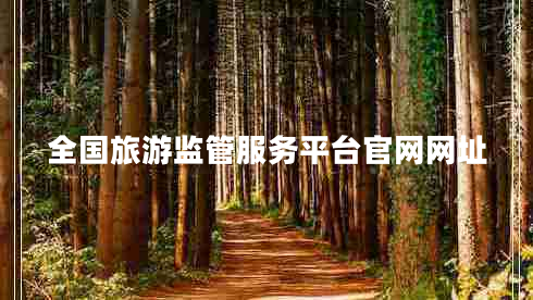 全國旅游監(jiān)管服務(wù)平臺官網(wǎng)網(wǎng)址