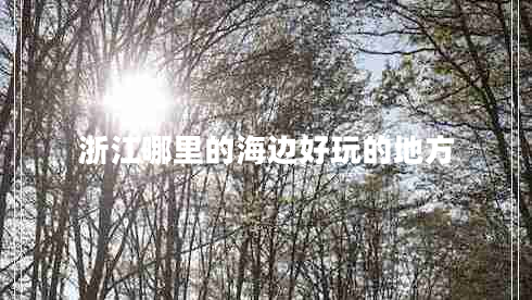 浙江哪里的海邊好玩的地方
