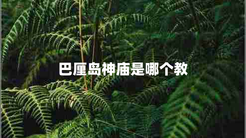 巴厘島神廟是哪個(gè)教 巴厘島神廟是哪個(gè)教