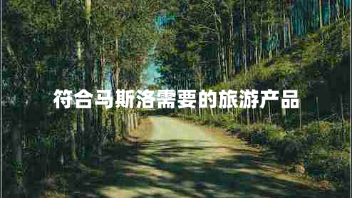 符合馬斯洛需要的旅游產(chǎn)品 符合馬斯洛需要的旅游產(chǎn)品