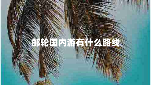 郵輪國(guó)內(nèi)游有什么路線