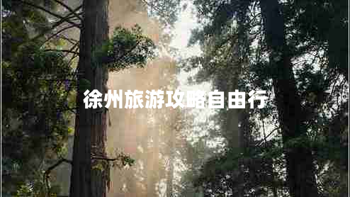 徐州旅游攻略自由行 徐州旅游攻略自由行