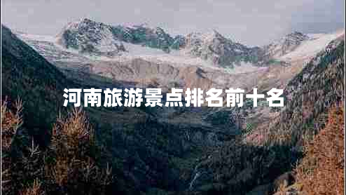 河南旅游景點(diǎn)排名前十名