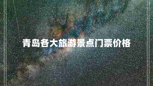 青島各大旅游景點門票價格 青島各大旅游景點門票價格