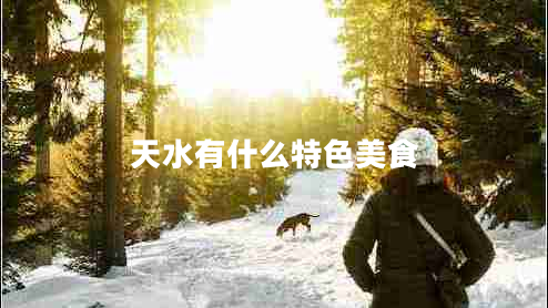 天水有什么特色美食 天水有什么特色美食