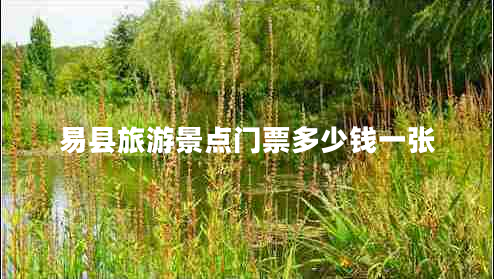 易縣旅游景點(diǎn)門票多少錢一張