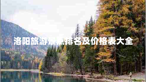 洛陽旅游景點(diǎn)排名及價(jià)格表大全