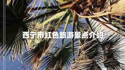 西寧市紅色旅游景點(diǎn)介紹