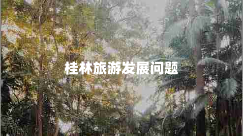 桂林旅游發(fā)展問題 桂林旅游發(fā)展問題