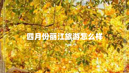 四月份麗江旅游怎么樣