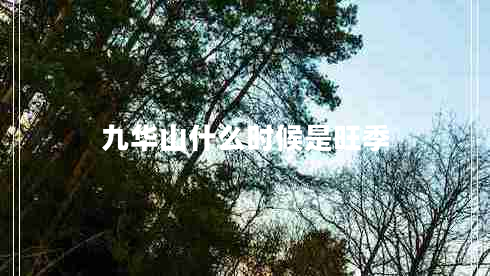 九華山什么時(shí)候是旺季 九華山什么時(shí)候是旺季