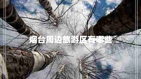 煙臺周邊旅游區(qū)有哪些