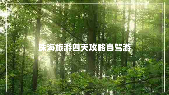 珠海旅游四天攻略自駕游 珠海旅游四天攻略自駕游