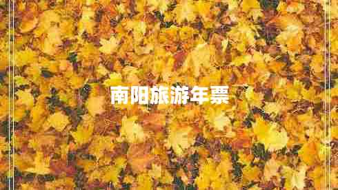 南陽旅游年票 南陽旅游年票