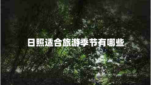 日照適合旅游季節(jié)有哪些 日照適合旅游季節(jié)有哪些