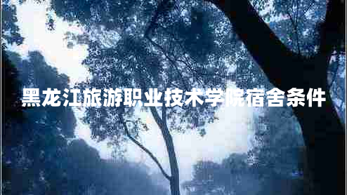 黑龍江旅游職業(yè)技術(shù)學(xué)院宿舍條件