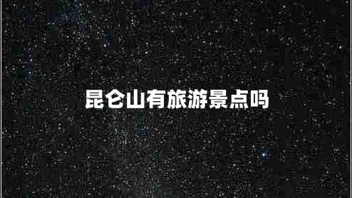 昆侖山有旅游景點嗎